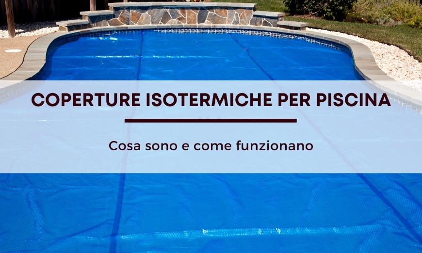 Coperture isotermiche per piscina: perché acquistarle